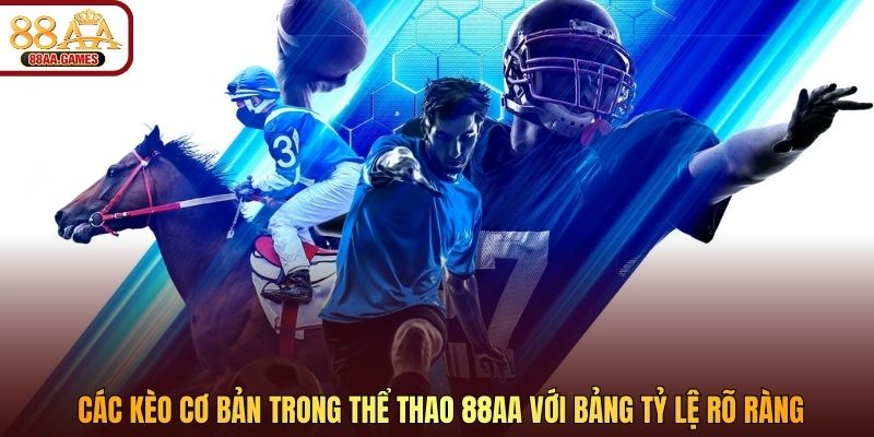 Các kèo cơ bản trong thể thao 88AA với bảng tỷ lệ rõ ràng