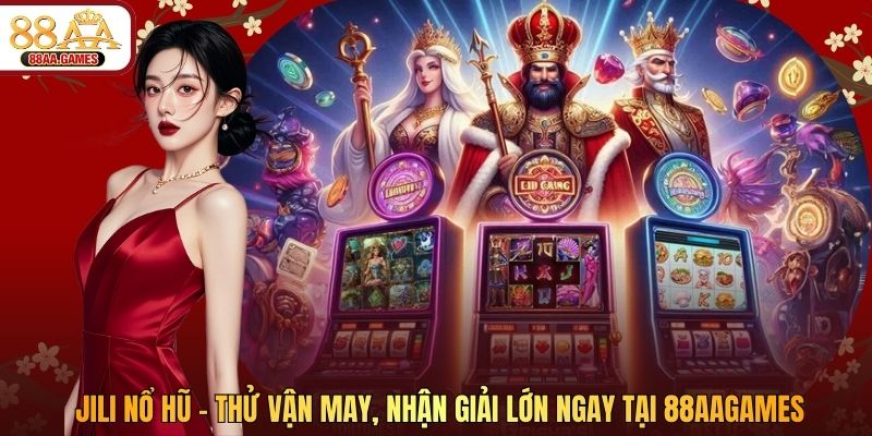 JILI Nổ Hũ – Thử Vận May, Nhận Giải Lớn Ngay tại 88AAGAMES