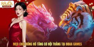 Mẹo Chơi Rồng Hổ Tăng Cơ Hội Thắng Tại 88AA GAMES