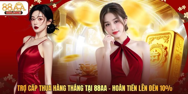 Trợ Cấp Thua Hàng Tháng Tại 88AA - Hoàn Tiền Lên Đến 10%