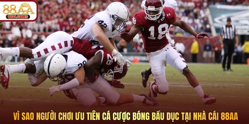 Vì sao người chơi ưu tiên cá cược bóng bầu dục tại nhà cái 88AA