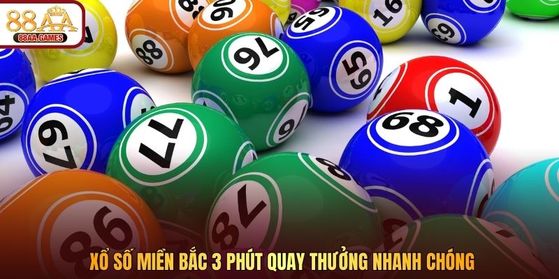 Xổ số miền bắc 3 phút quay thưởng nhanh chóng